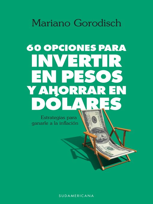 Title details for 60 opciones para invertir en pesos y ahorrar en dólares by Mariano Gorodisch - Available
